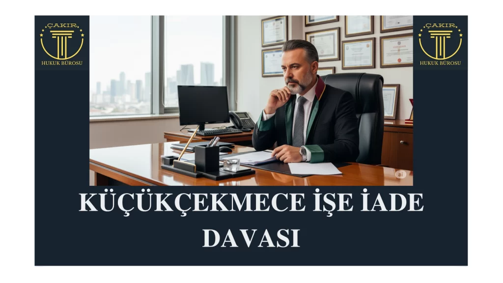 KÜÇÜKÇEKMECE İŞE İADE DAVASI