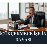 KÜÇÜKÇEKMECE İŞE İADE DAVASI